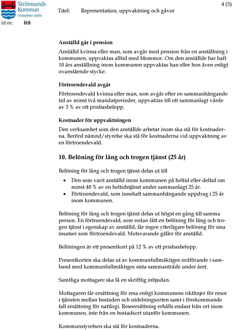 Förtroendevald avgår Förtroendevald kvinna eller man, som avgår efter en sammanhängande tid av minst två mandatperioder, uppvaktas till ett sammanlagt värde av 3 % av ett prisbasbelopp.