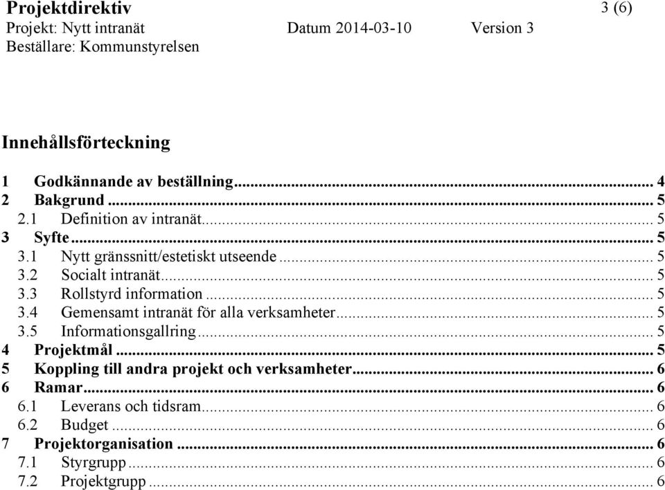 .. 5 3.5 Informationsgallring... 5 4 Projektmål... 5 5 Koppling till andra projekt och verksamheter... 6 6 