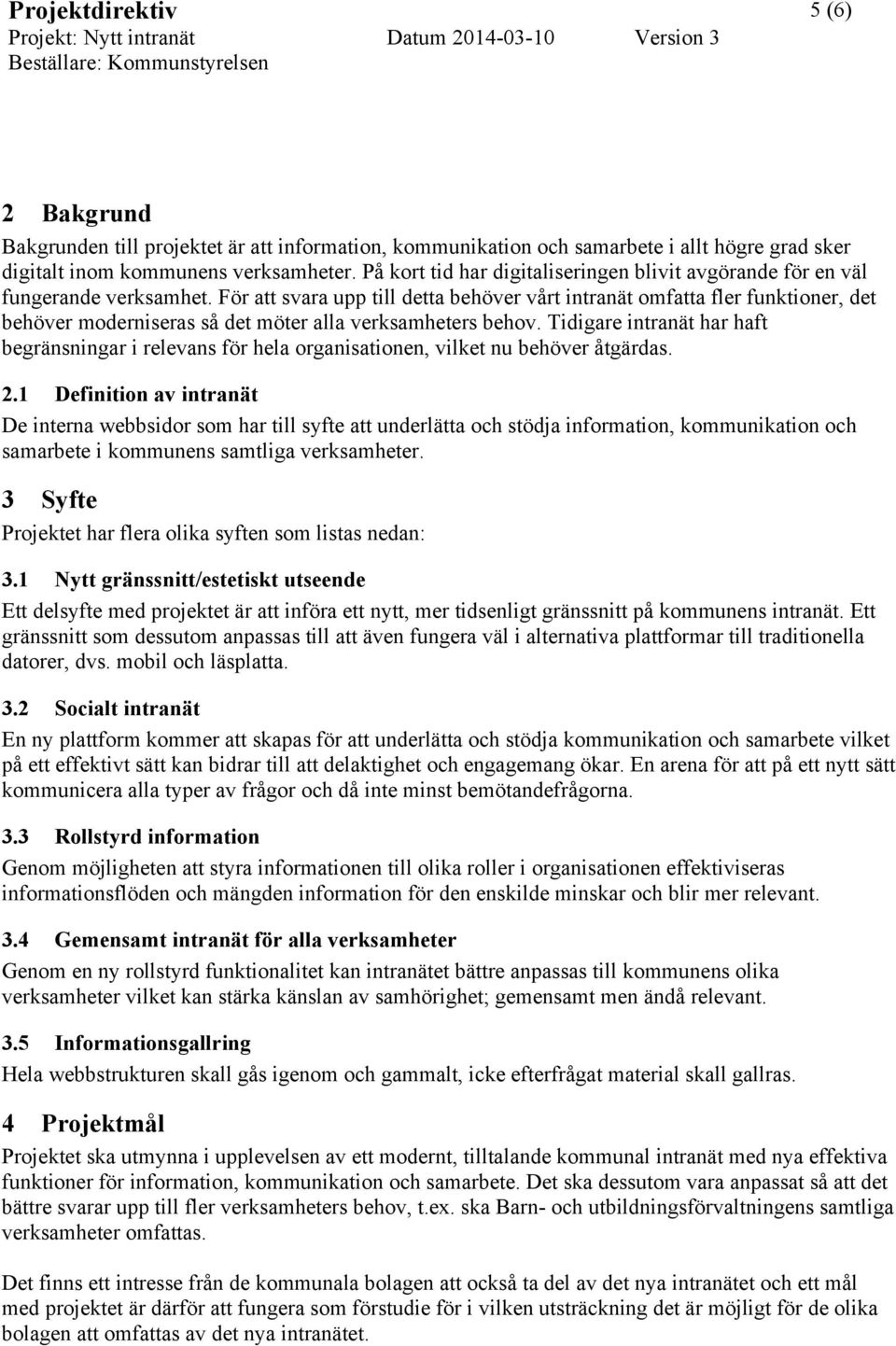 För att svara upp till detta behöver vårt intranät omfatta fler funktioner, det behöver moderniseras så det möter alla verksamheters behov.