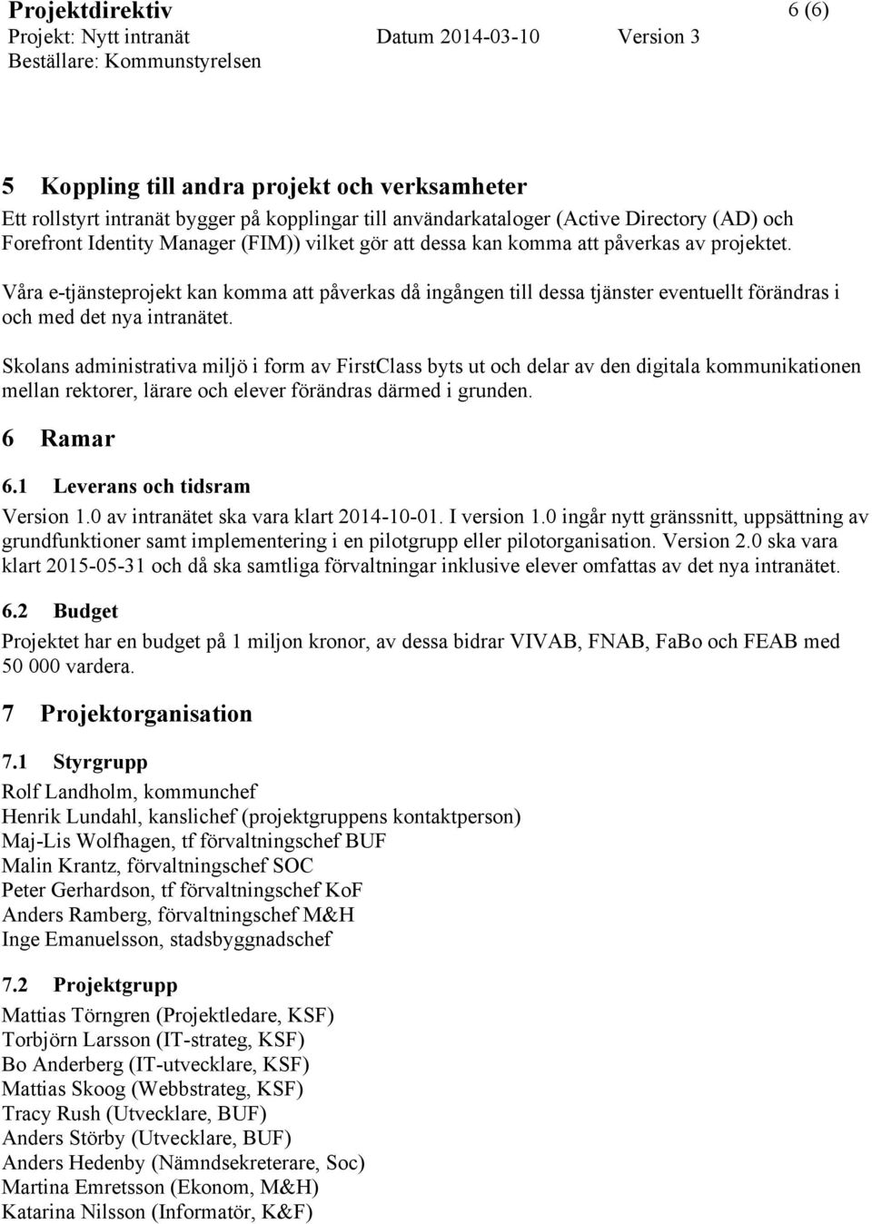 Skolans administrativa miljö i form av FirstClass byts ut och delar av den digitala kommunikationen mellan rektorer, lärare och elever förändras därmed i grunden. 6 Ramar 6.