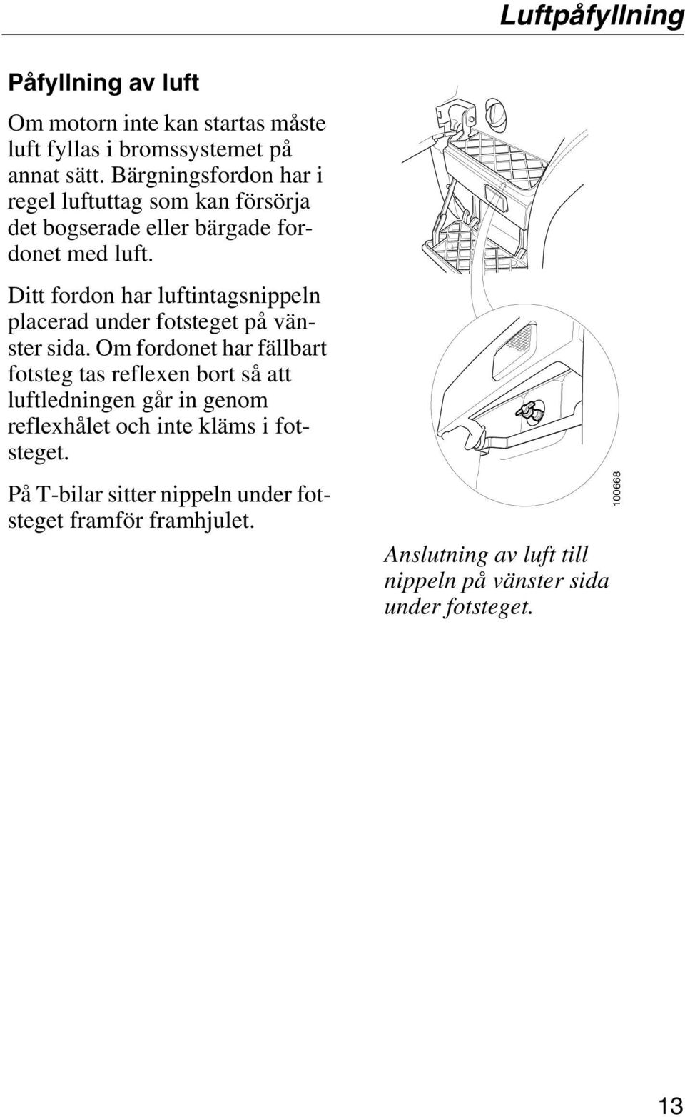 Ditt fordon har luftintagsnippeln placerad under fotsteget på vänster sida.