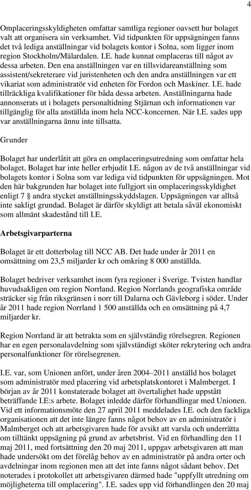 Den ena anställningen var en tillsvidareanställning som assistent/sekreterare vid juristenheten och den andra anställningen var ett vikariat som administratör vid enheten för Fordon och Maskiner. I.E.