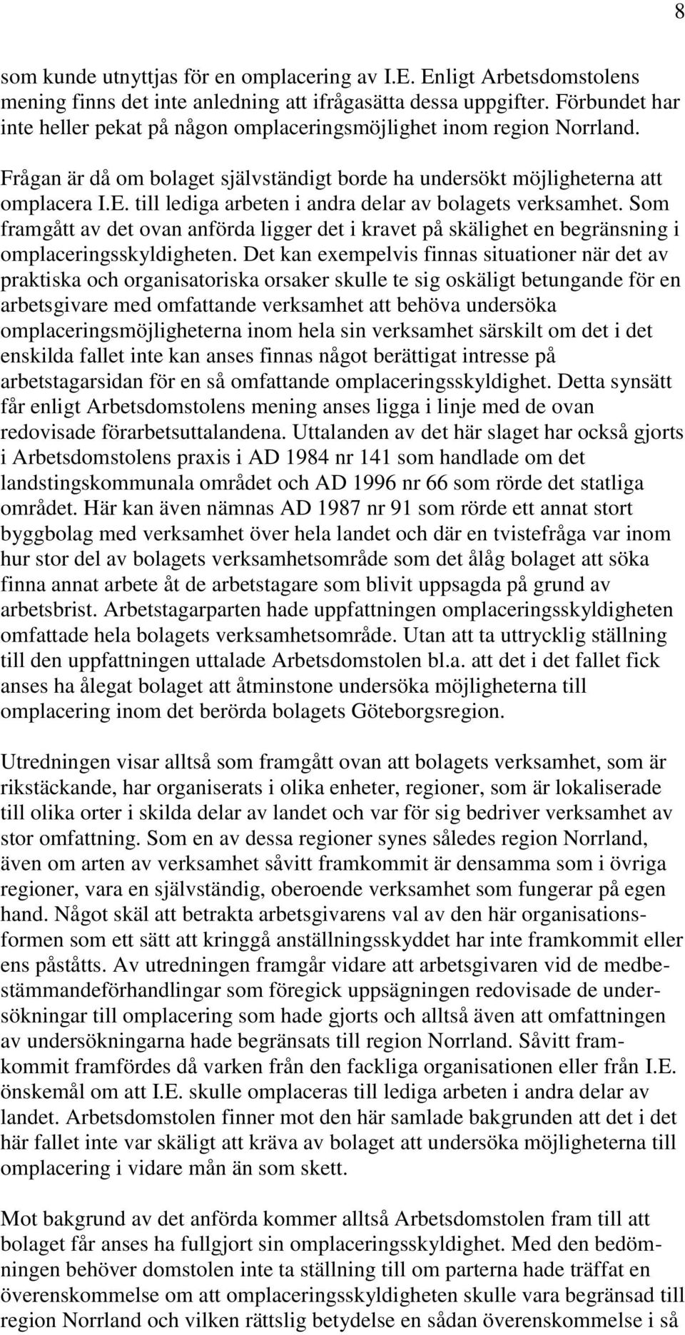 till lediga arbeten i andra delar av bolagets verksamhet. Som framgått av det ovan anförda ligger det i kravet på skälighet en begränsning i omplaceringsskyldigheten.