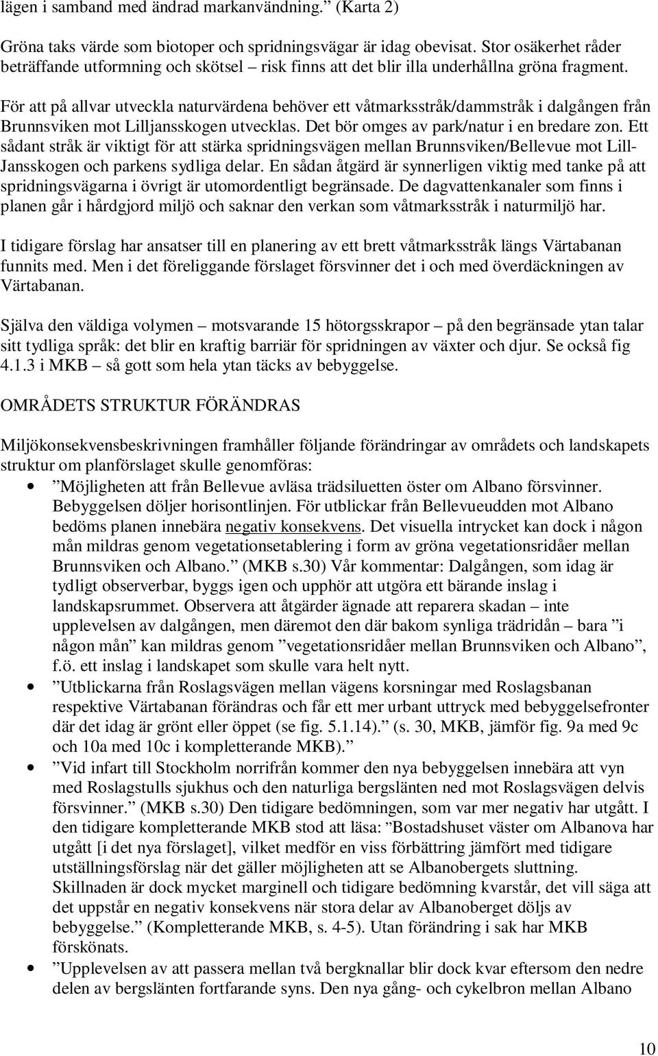 För att på allvar utveckla naturvärdena behöver ett våtmarksstråk/dammstråk i dalgången från Brunnsviken mot Lilljansskogen utvecklas. Det bör omges av park/natur i en bredare zon.