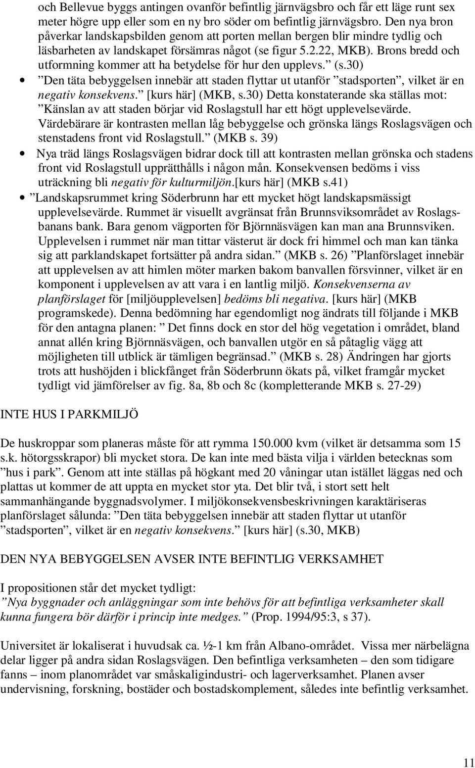 Brons bredd och utformning kommer att ha betydelse för hur den upplevs. (s.30) Den täta bebyggelsen innebär att staden flyttar ut utanför stadsporten, vilket är en negativ konsekvens.