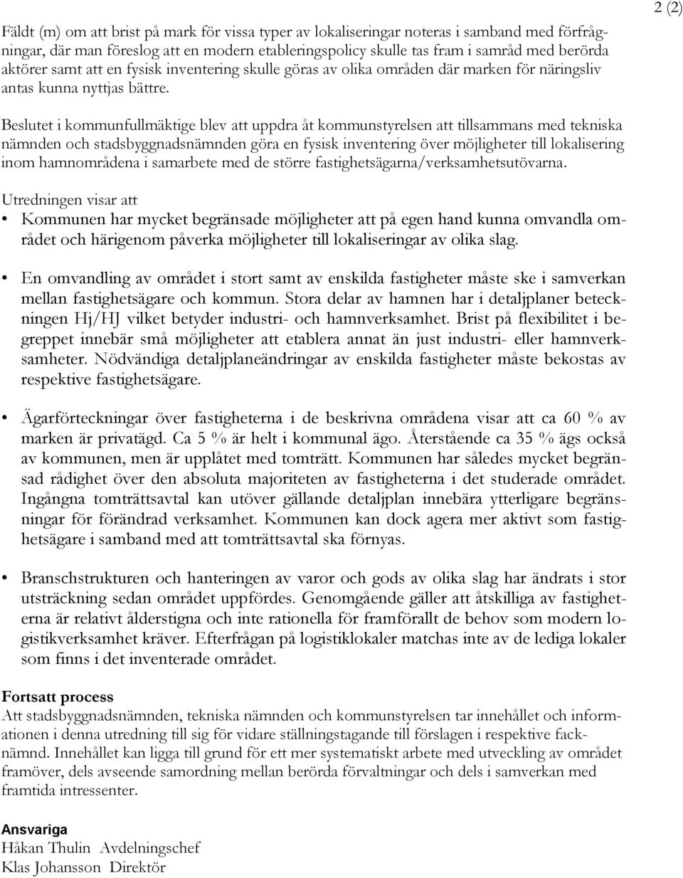 2 (2) Beslutet i kommunfullmäktige blev att uppdra åt kommunstyrelsen att tillsammans med tekniska nämnden och stadsbyggnadsnämnden göra en fysisk inventering över möjligheter till lokalisering inom