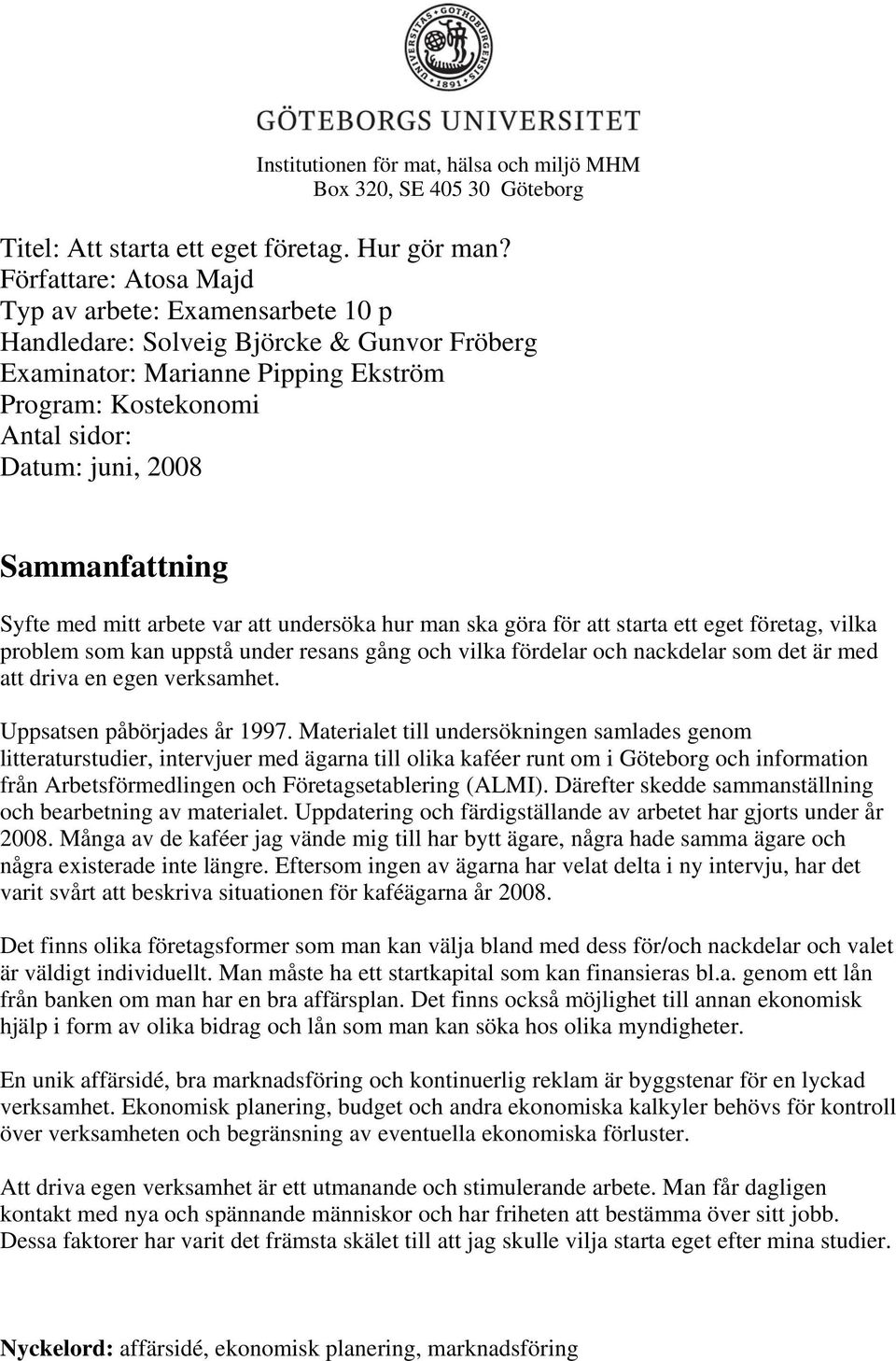 Sammanfattning Syfte med mitt arbete var att undersöka hur man ska göra för att starta ett eget företag, vilka problem som kan uppstå under resans gång och vilka fördelar och nackdelar som det är med