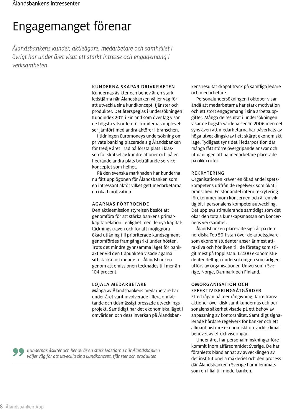 Det återspeglas i undersökningen Kundindex 2011 i Finland som över lag visar de högsta vitsorden för kundernas upplevelser jämfört med andra aktörer i branschen.