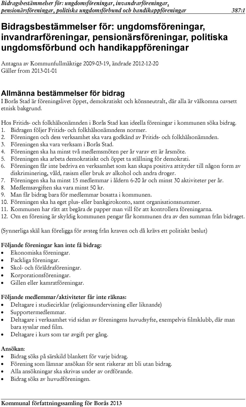 könsneutralt, där alla är välkomna oavsett etnisk bakgrund. Hos Fritids- och folkhälsonämnden i Borås Stad kan ideella föreningar i kommunen söka bidrag. 1.