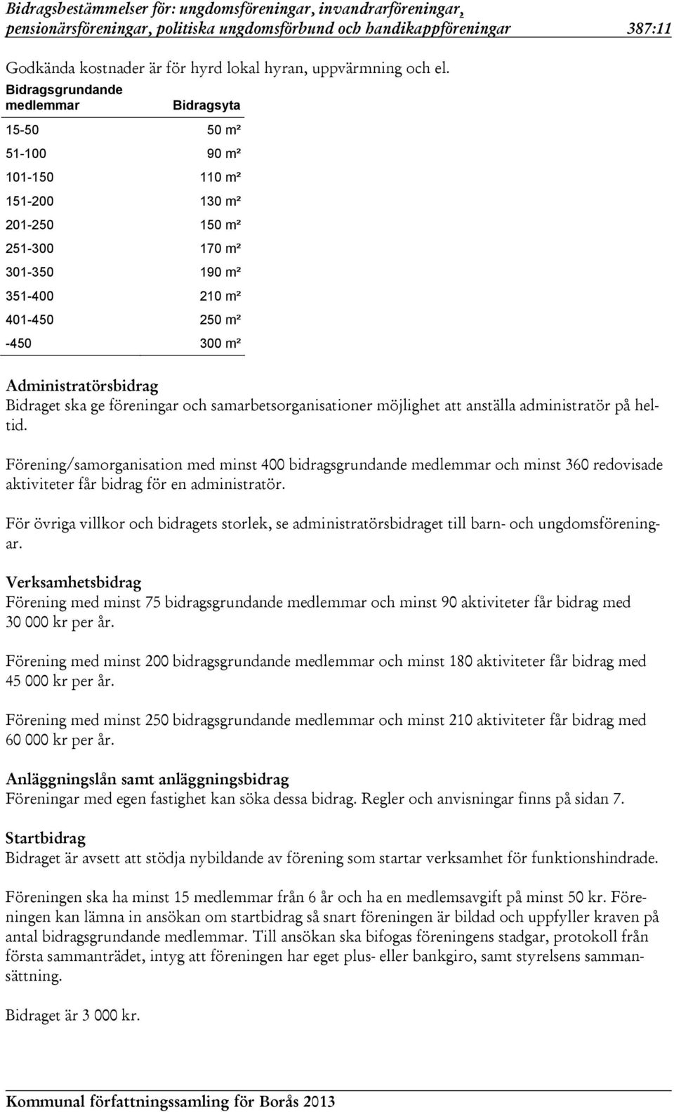 Administratörsbidrag Bidraget ska ge föreningar och samarbetsorganisationer möjlighet att anställa administratör på heltid.