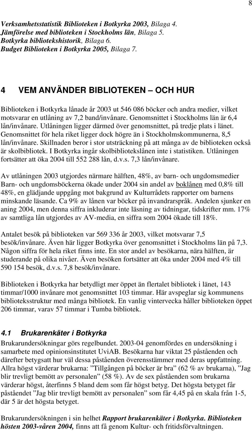 4 VEM ANVÄNDER BIBLIOTEKEN OCH HUR Biblioteken i Botkyrka lånade år 2003 ut 546 086 böcker och andra medier, vilket motsvarar en utlåning av 7,2 band/invånare.