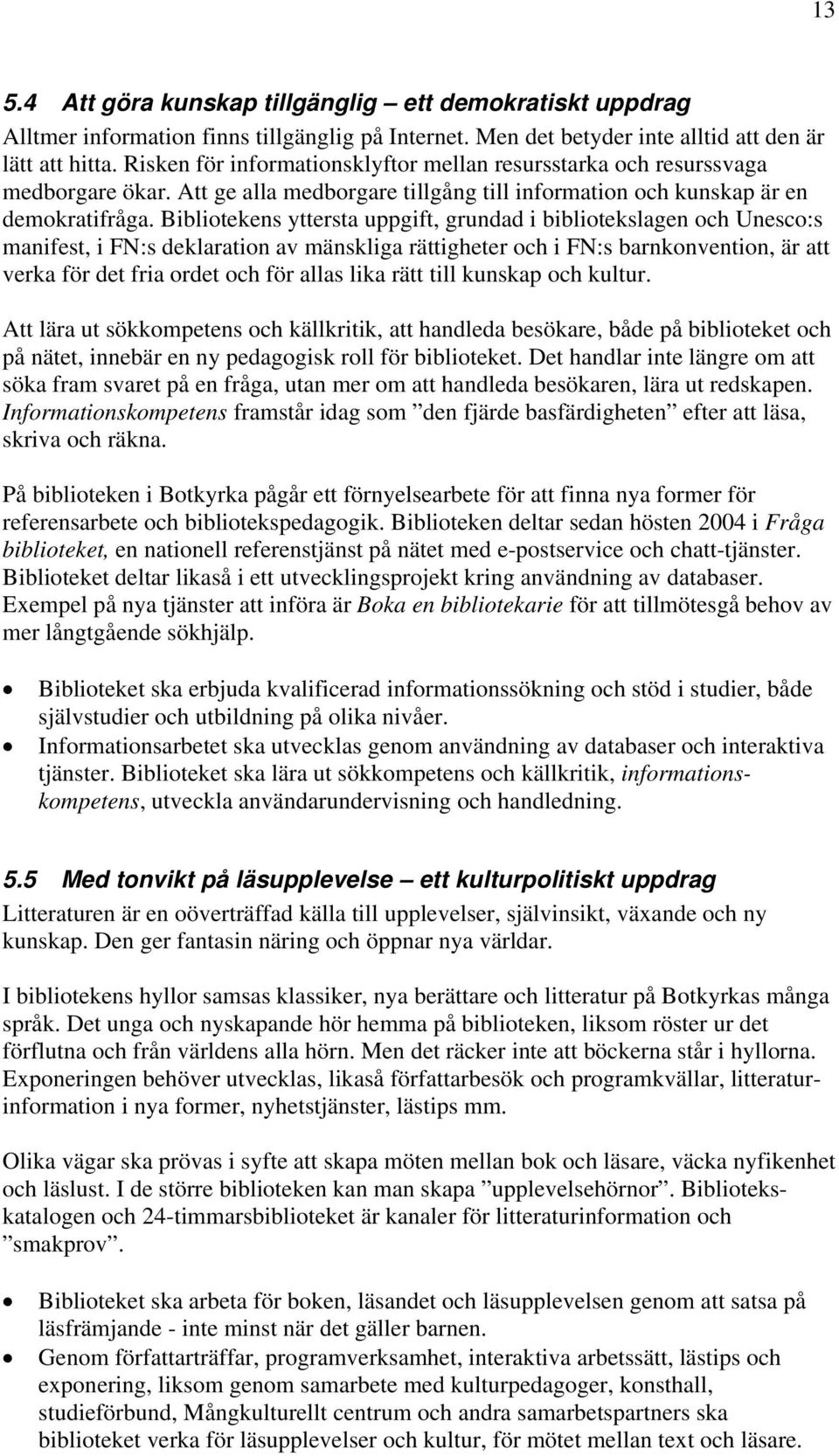 Bibliotekens yttersta uppgift, grundad i bibliotekslagen och Unesco:s manifest, i FN:s deklaration av mänskliga rättigheter och i FN:s barnkonvention, är att verka för det fria ordet och för allas