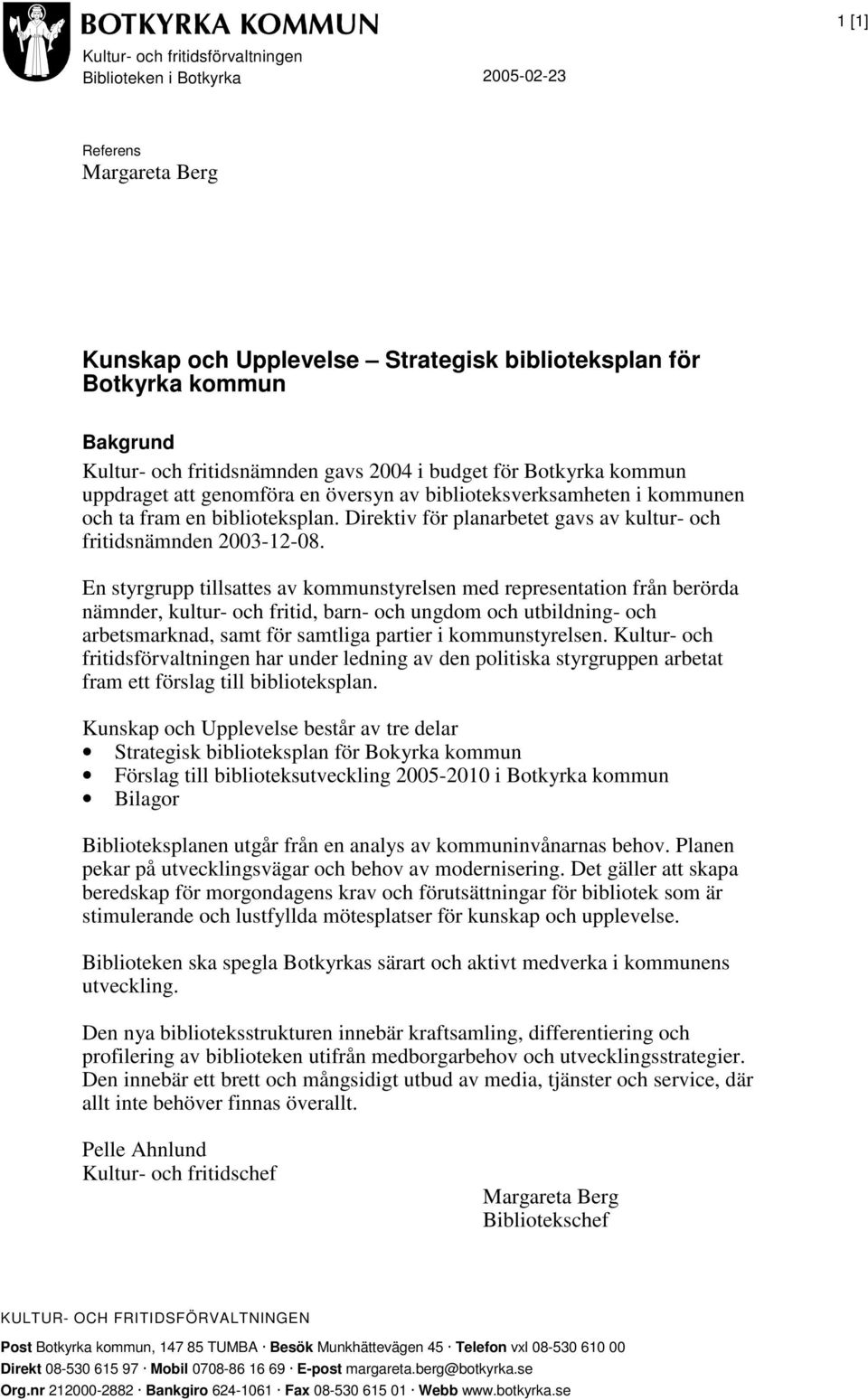 Direktiv för planarbetet gavs av kultur- och fritidsnämnden 2003-12-08.