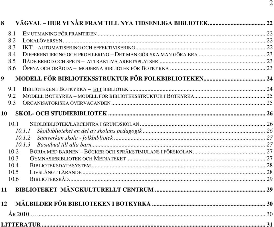 1 BIBLIOTEKEN I BOTKYRKA ETT BIBLIOTEK... 24 9.2 MODELL BOTKYRKA MODELL FÖR BIBLIOTEKSSTRUKTUR I BOTKYRKA... 25 9.3 ORGANISATORISKA ÖVERVÄGANDEN... 25 10 SKOL- OCH STUDIEBIBLIOTEK... 26 10.