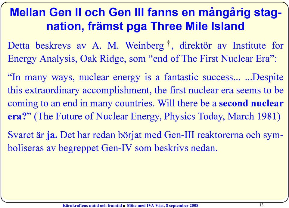 Weinberg, direktör av Institute for Energy Analysis, Oak Ridge, som end of The First Nuclear Era : In many ways, nuclear energy is a fantastic success.