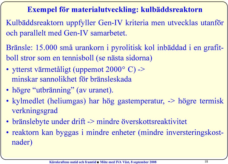 000 små urankorn i pyrolitisk kol inbäddad i en grafitboll stror som en tennisboll (se nästa sidorna) ytterst värmetåligt (uppemot 2000 C) -> minskar