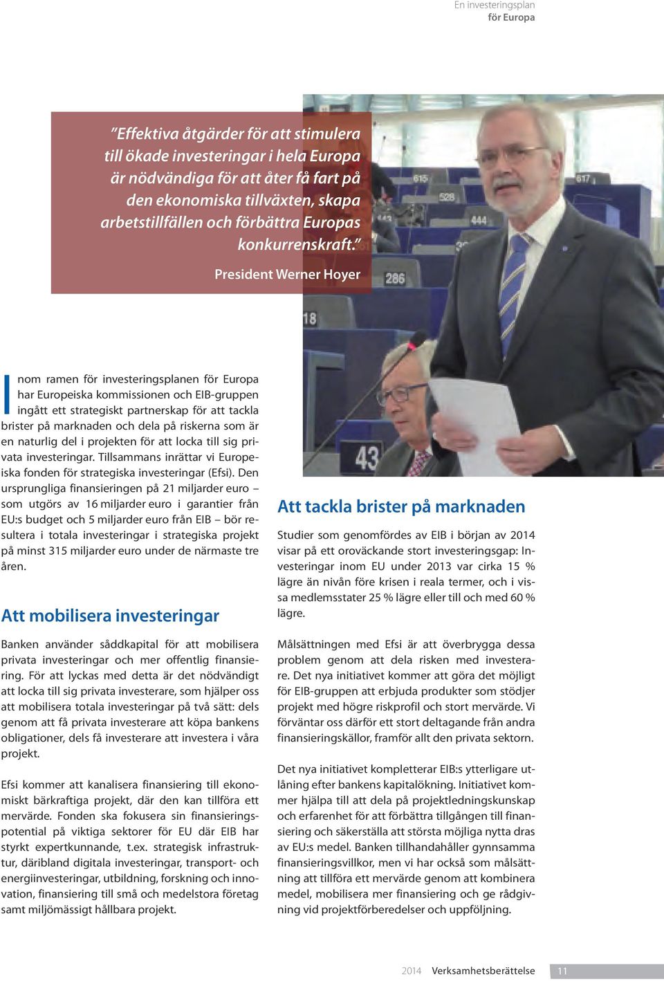 President Werner Hoyer Inom ramen för investeringsplanen för Europa har Europeiska kommissionen och EIB-gruppen ingått ett strategiskt partnerskap för att tackla brister på marknaden och dela på