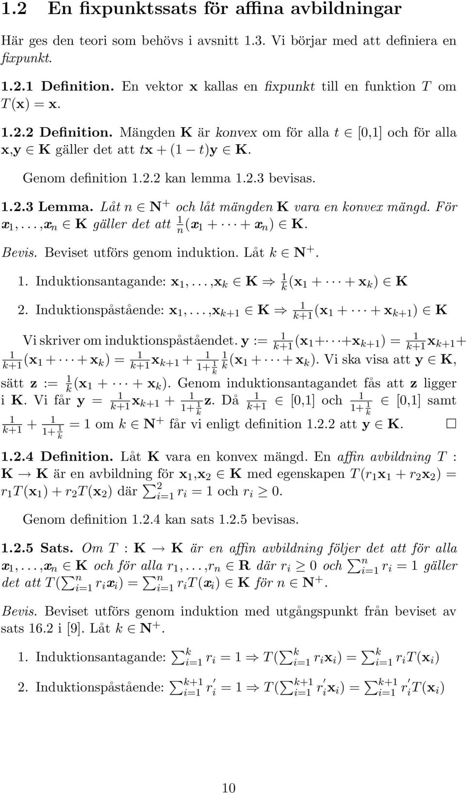 2.3 bevisas. 1.2.3 Lemma. Låt n N + och låt mängden K vara en konvex mängd. För x 1,...,x n K gäller det att 1 n (x 1 + + x n ) K. Bevis. Beviset utförs genom induktion. Låt k N +. 1. Induktionsantagande: x 1,.