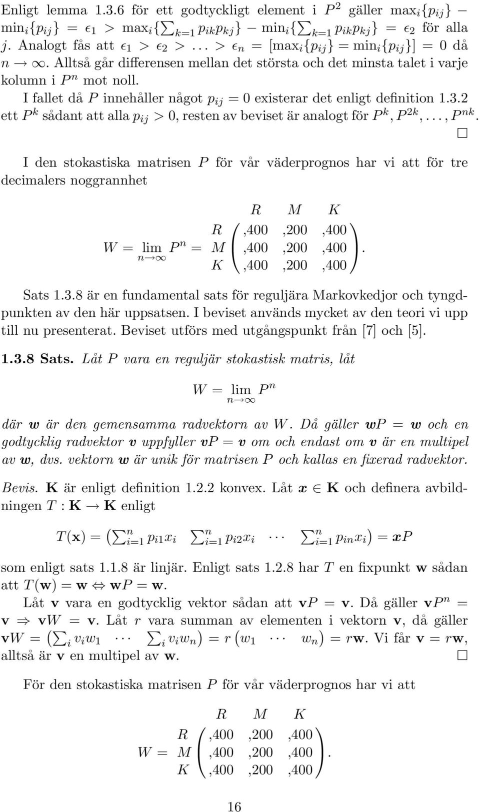 I fallet då P innehåller något p ij = 0 existerar det enligt definition 1.3.2 ett P k sådant att alla p ij > 0, resten av beviset är analogt för P k, P 2k,...,P nk.