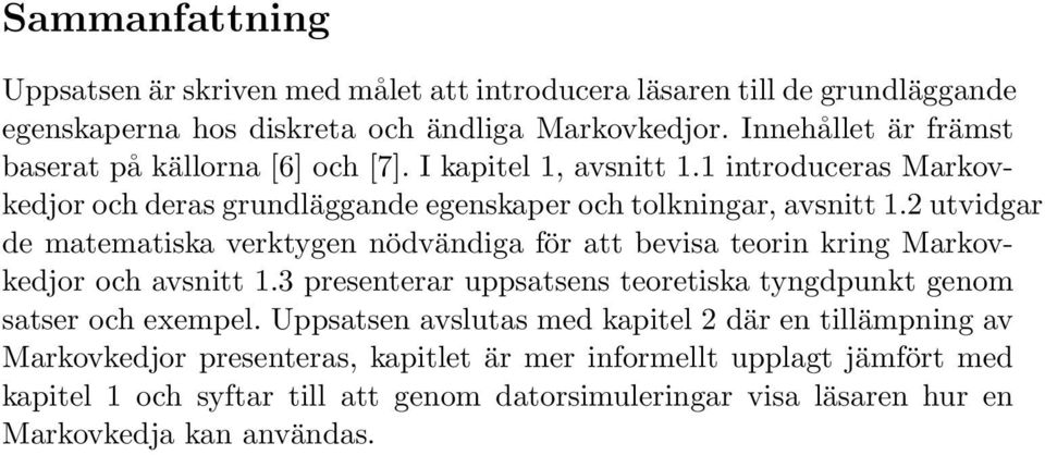 2 utvidgar de matematiska verktygen nödvändiga för att bevisa teorin kring Markovkedjor och avsnitt 1.3 presenterar uppsatsens teoretiska tyngdpunkt genom satser och exempel.