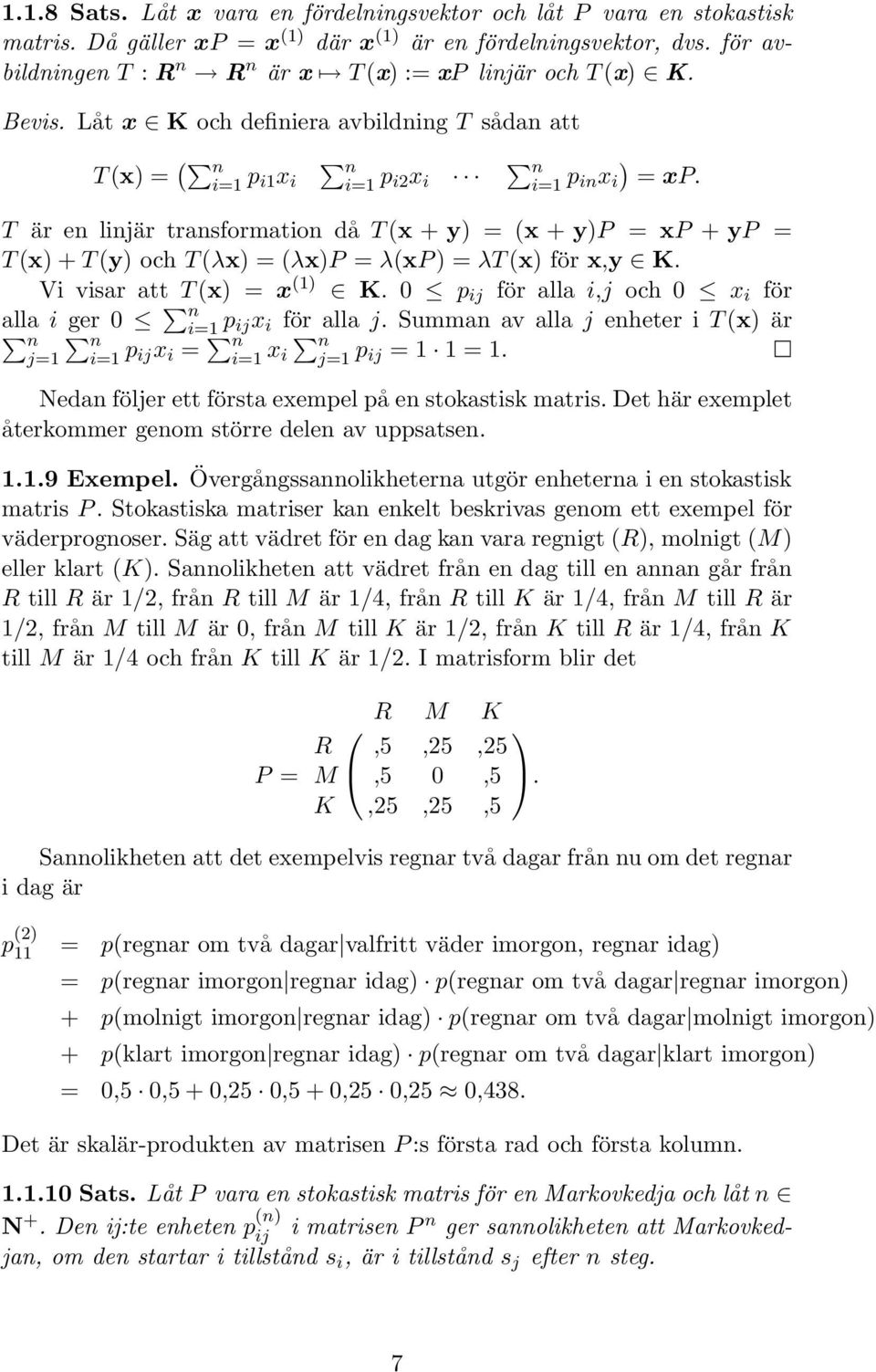 T är en linjär transformation då T(x + y) = (x + y)p = xp + yp = T(x) + T(y) och T(λx) = (λx)p = λ(xp) = λt(x) för x,y K. Vi visar att T(x) = x (1) K.