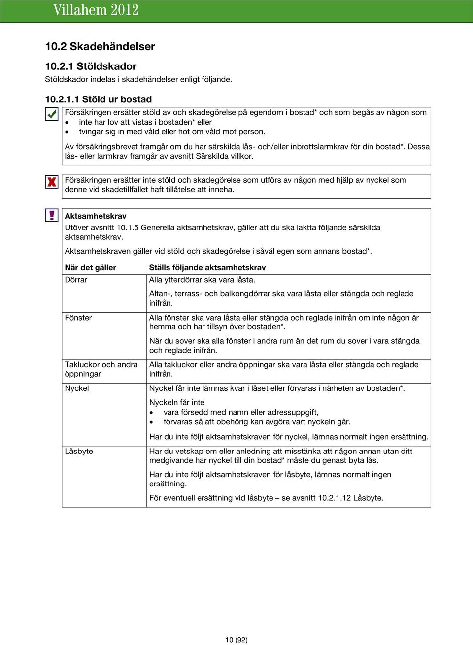 Av försäkringsbrevet framgår om du har särskilda lås- och/eller inbrottslarmkrav för din bostad*. Dessa lås- eller larmkrav framgår av avsnitt Särskilda villkor.