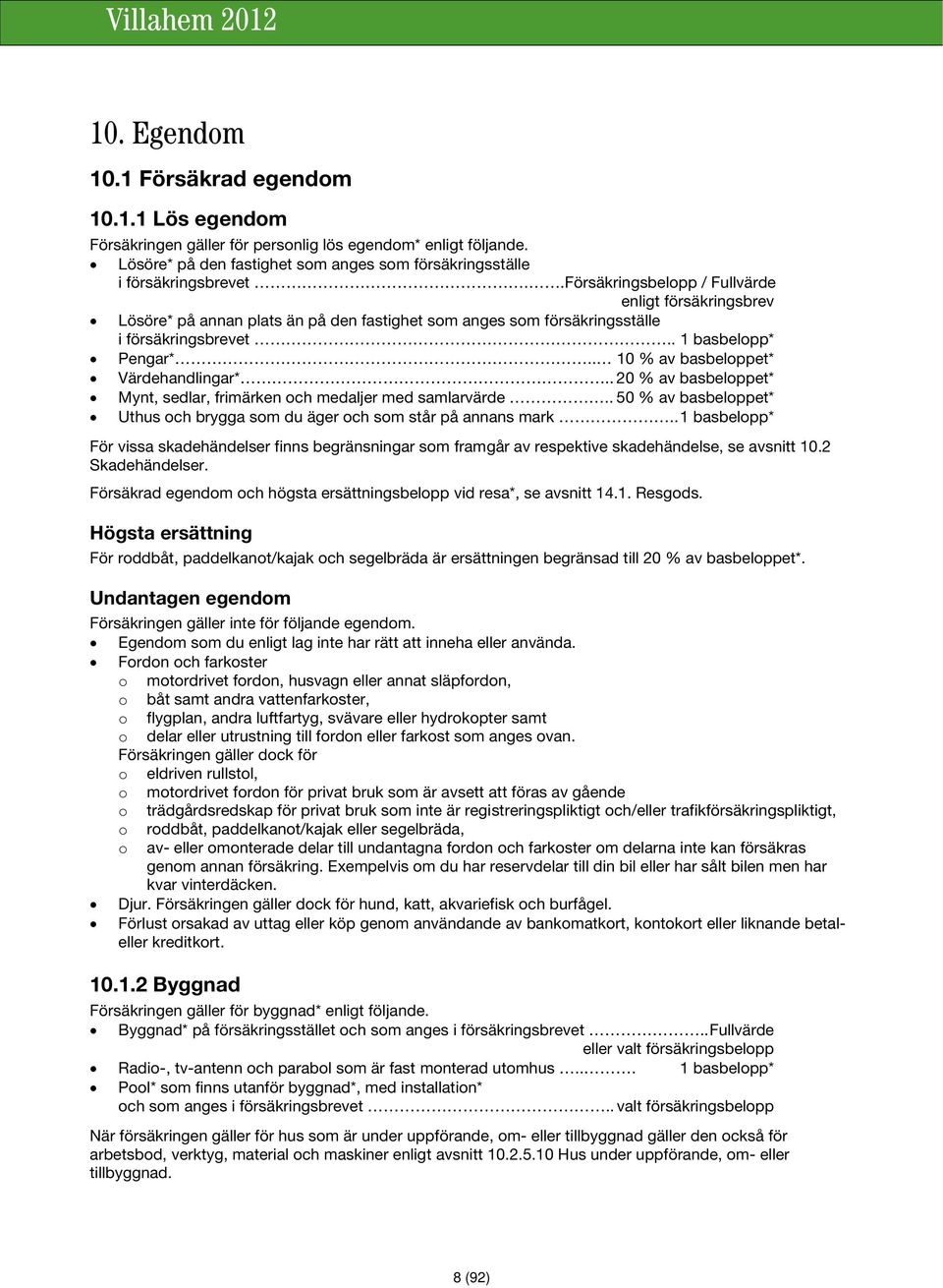 . 10 % av basbeloppet* Värdehandlingar*.. 20 % av basbeloppet* Mynt, sedlar, frimärken och medaljer med samlarvärde.. 50 % av basbeloppet* Uthus och brygga som du äger och som står på annans mark.