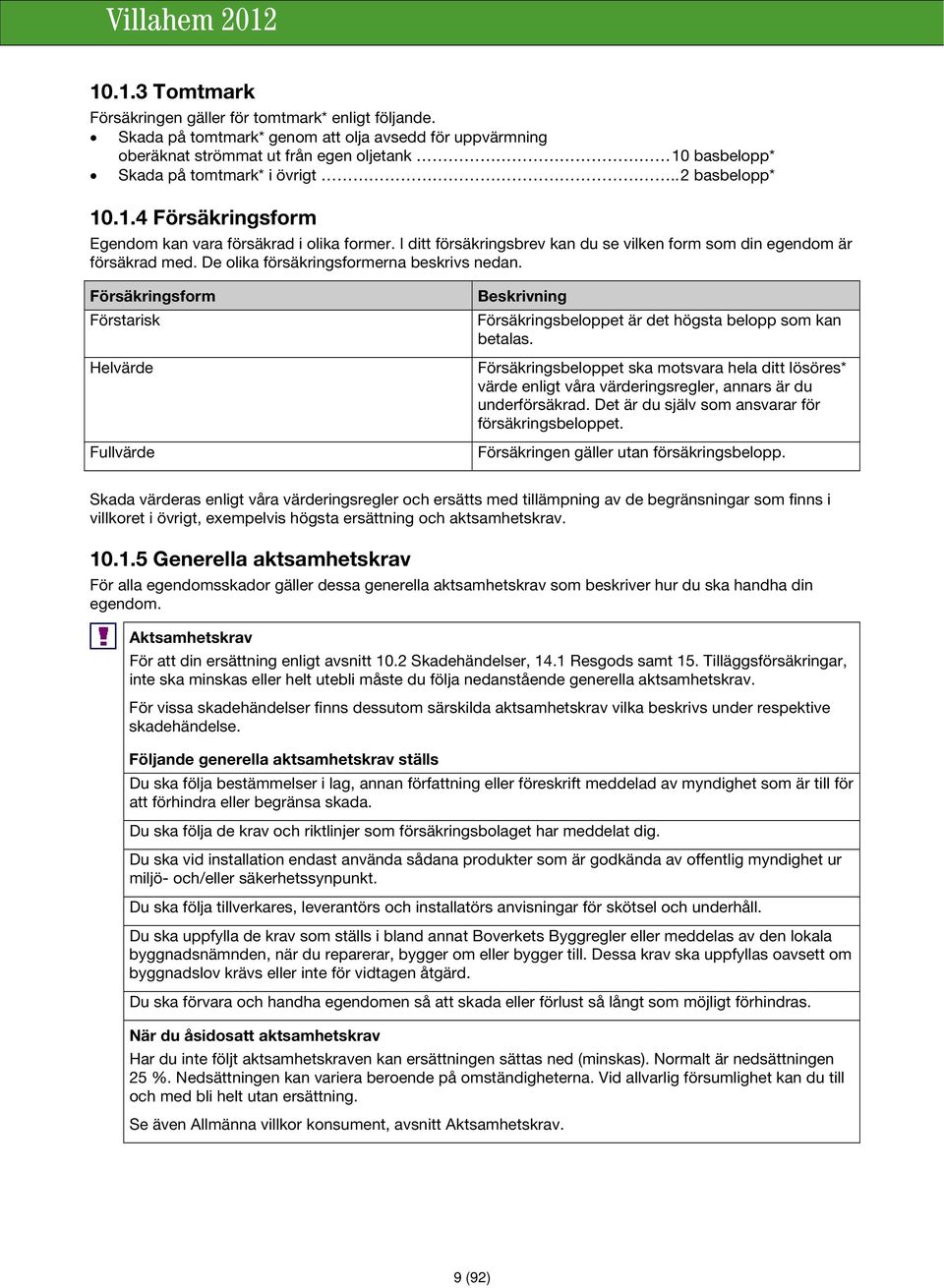 I ditt försäkringsbrev kan du se vilken form som din egendom är försäkrad med. De olika försäkringsformerna beskrivs nedan.