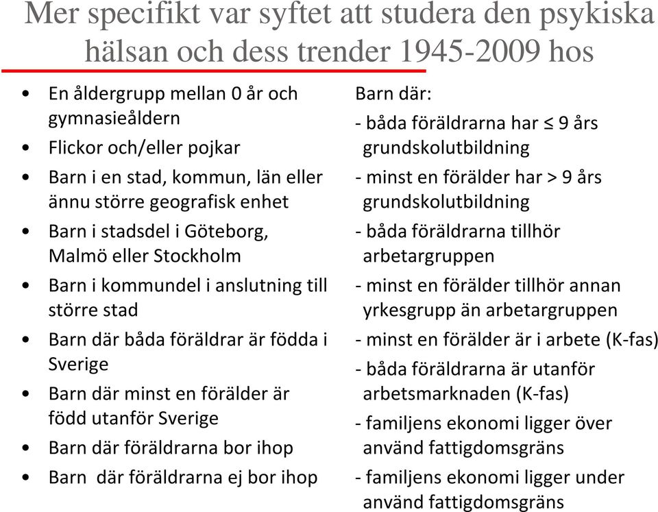 Sverige Barn där föräldrarna bor ihop Barn där föräldrarna ej bor ihop Barn där: - båda föräldrarna har 9 års grundskolutbildning - minst en förälder har > 9 års grundskolutbildning - båda
