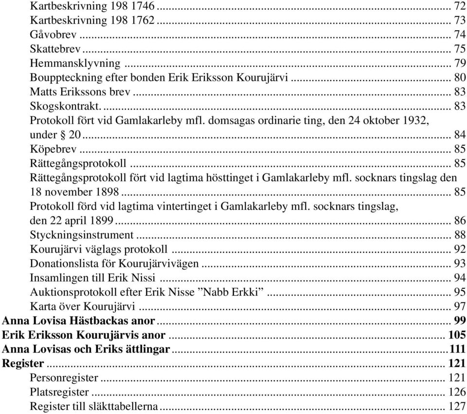 .. 85 Rättegångsprotokoll fört vid lagtima hösttinget i Gamlakarleby mfl. socknars tingslag den 18 november 1898... 85 Protokoll förd vid lagtima vintertinget i Gamlakarleby mfl.