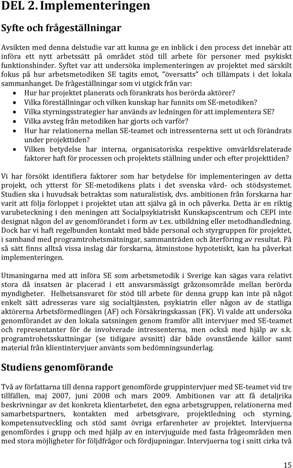 med psykiskt funktionshinder. Syftet var att undersöka implementeringen av projektet med särskilt fokus på hur arbetsmetodiken SE tagits emot, översatts och tillämpats i det lokala sammanhanget.