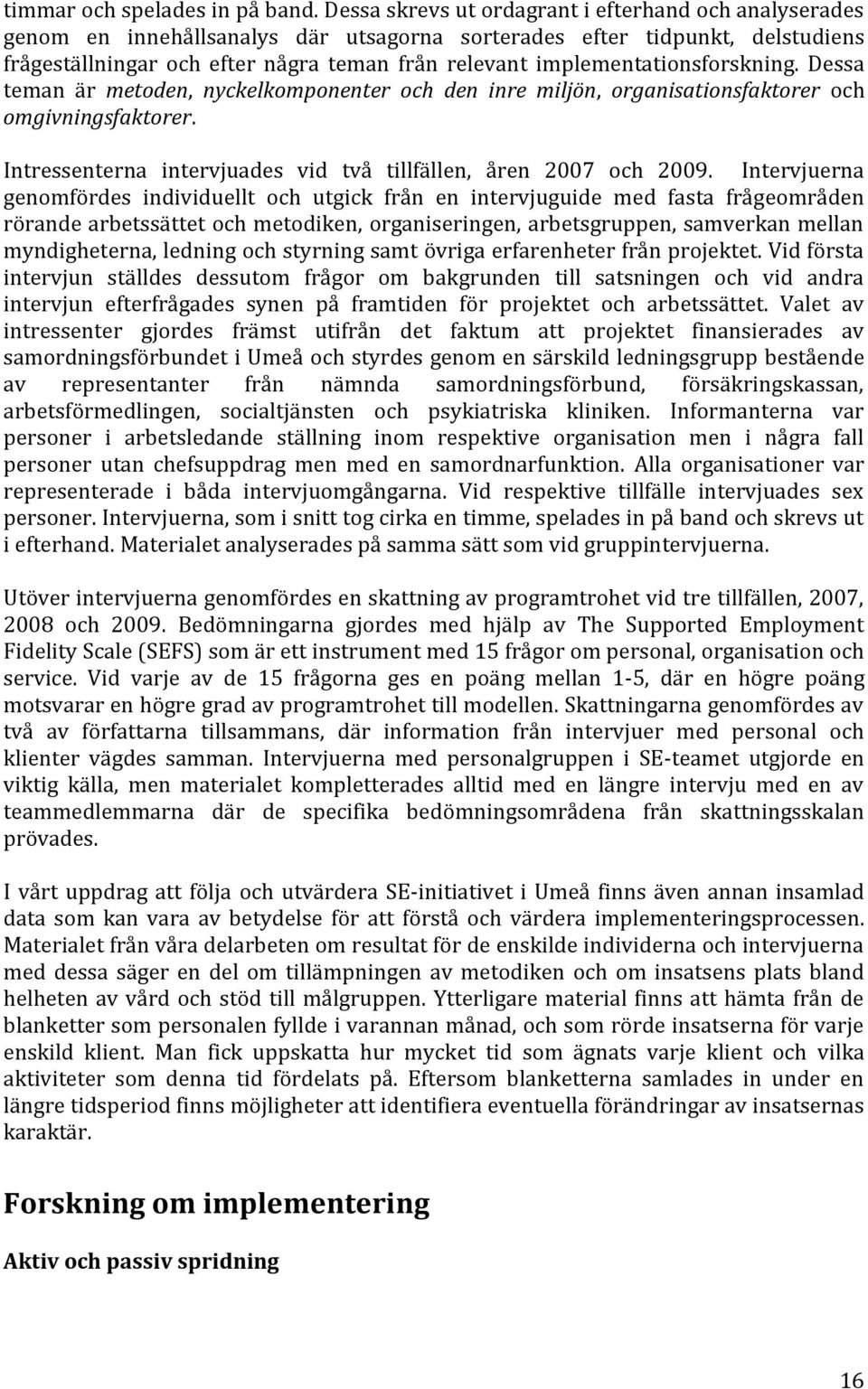 implementationsforskning. Dessa teman är metoden, nyckelkomponenter och den inre miljön, organisationsfaktorer och omgivningsfaktorer.