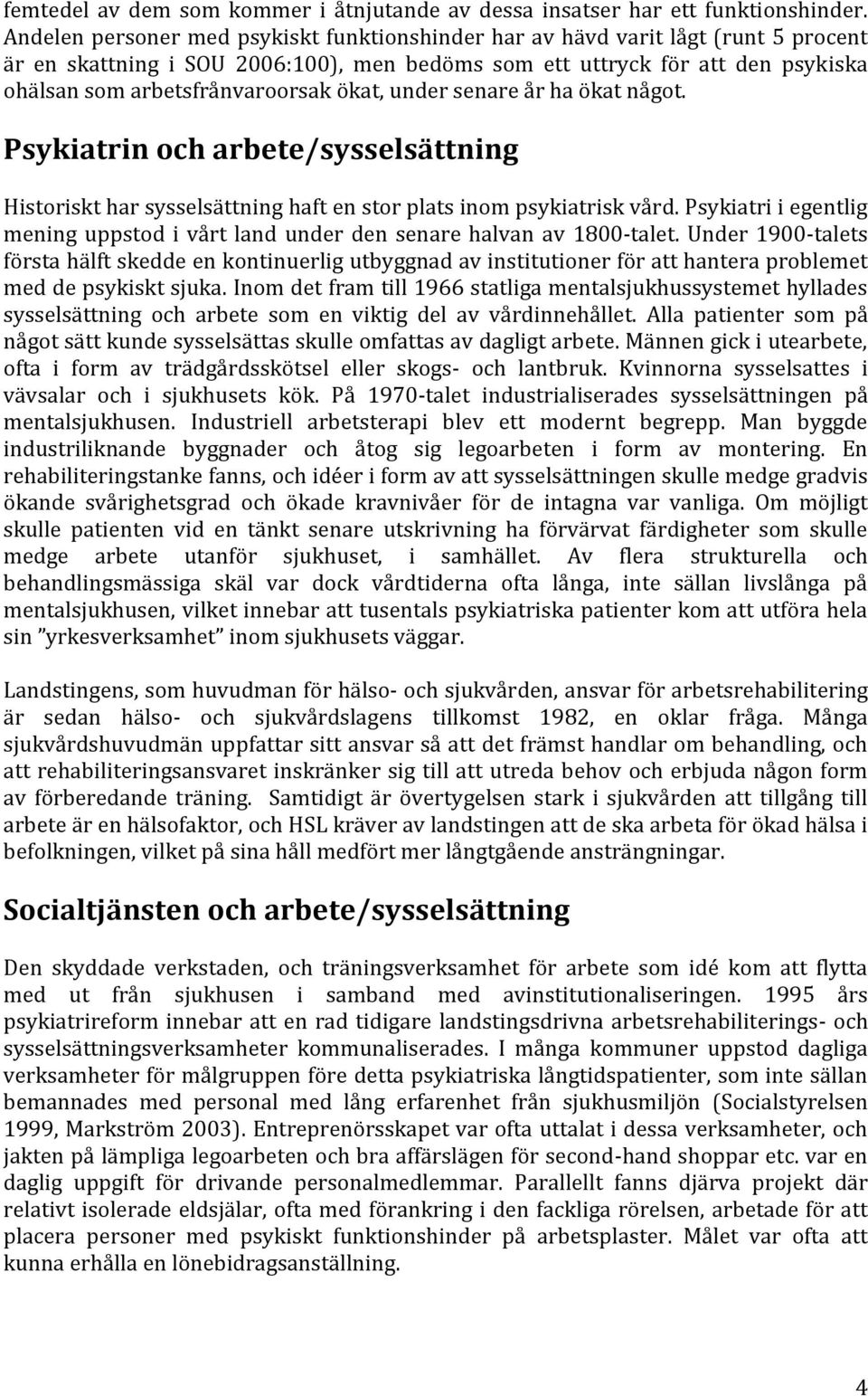 ökat, under senare år ha ökat något. Psykiatrin och arbete/sysselsättning Historiskt har sysselsättning haft en stor plats inom psykiatrisk vård.