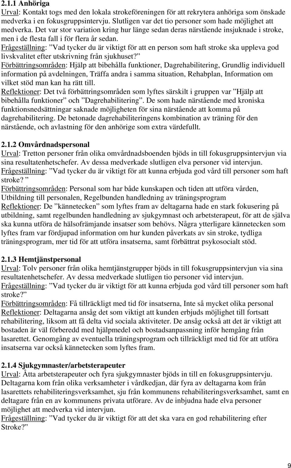 Frågeställning: Vad tycker du är viktigt för att en person som haft stroke ska uppleva god livskvalitet efter utskrivning från sjukhuset?