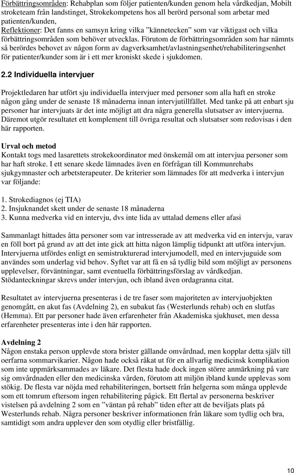 Förutom de förbättringsområden som har nämnts så berördes behovet av någon form av dagverksamhet/avlastningsenhet/rehabiliteringsenhet för patienter/kunder som är i ett mer kroniskt skede i sjukdomen.