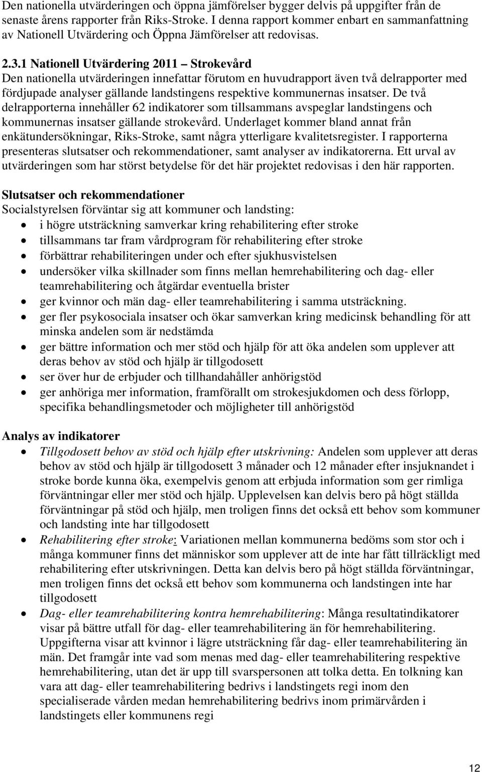 1 Nationell Utvärdering 2011 Strokevård Den nationella utvärderingen innefattar förutom en huvudrapport även två delrapporter med fördjupade analyser gällande landstingens respektive kommunernas