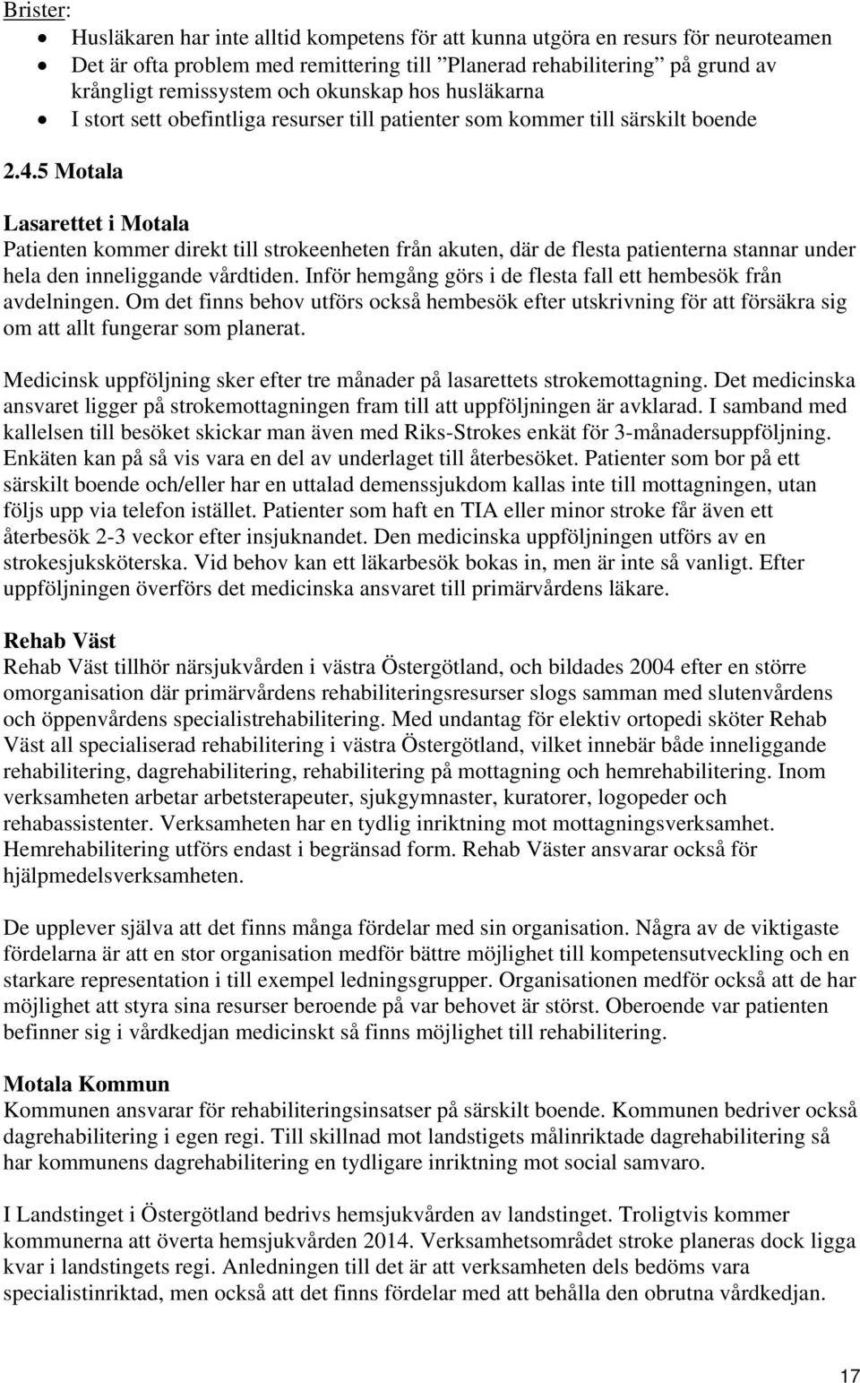 5 Motala Lasarettet i Motala Patienten kommer direkt till strokeenheten från akuten, där de flesta patienterna stannar under hela den inneliggande vårdtiden.