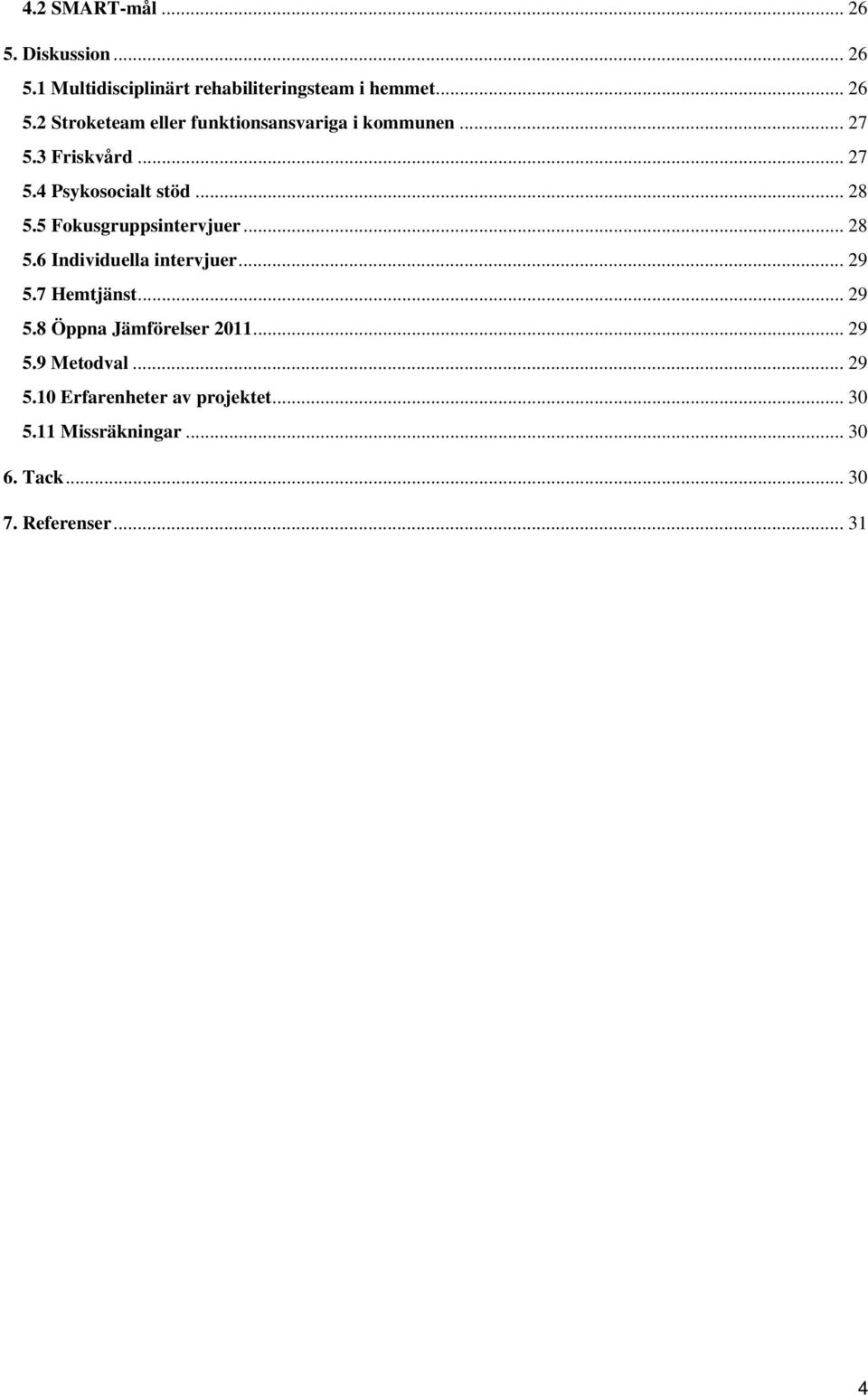 .. 29 5.7 Hemtjänst... 29 5.8 Öppna Jämförelser 2011... 29 5.9 Metodval... 29 5.10 Erfarenheter av projektet.