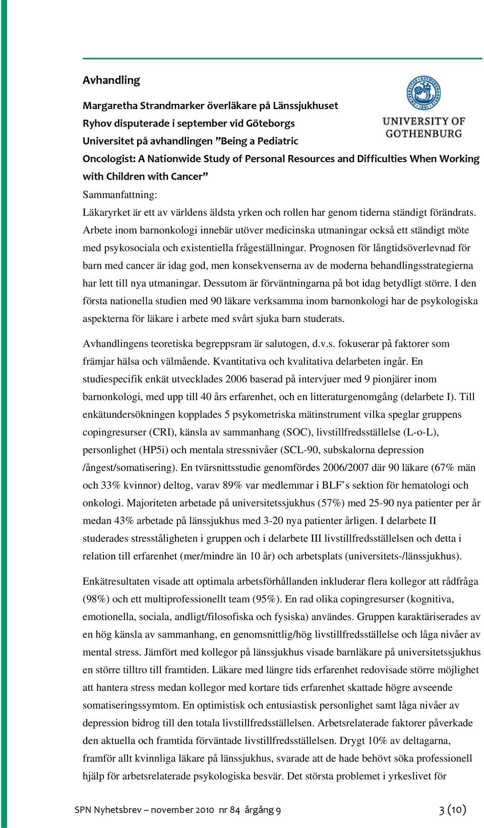 Arbete inom barnonkologi innebär utöver medicinska utmaningar också ett ständigt möte med psykosociala och existentiella frågeställningar.