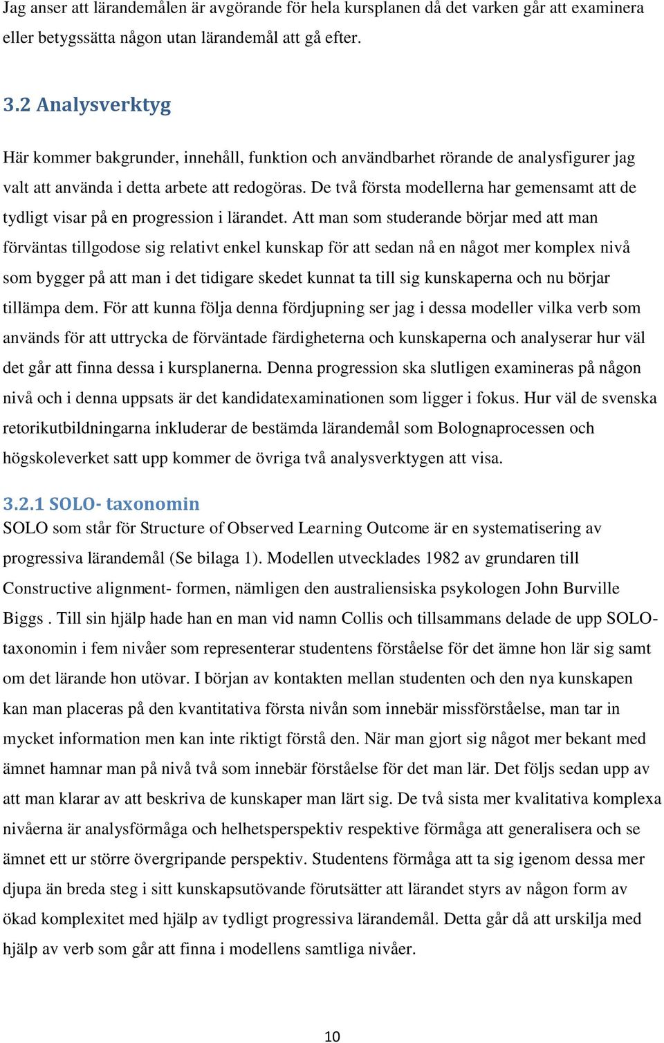 De två första modellerna har gemensamt att de tydligt visar på en progression i lärandet.