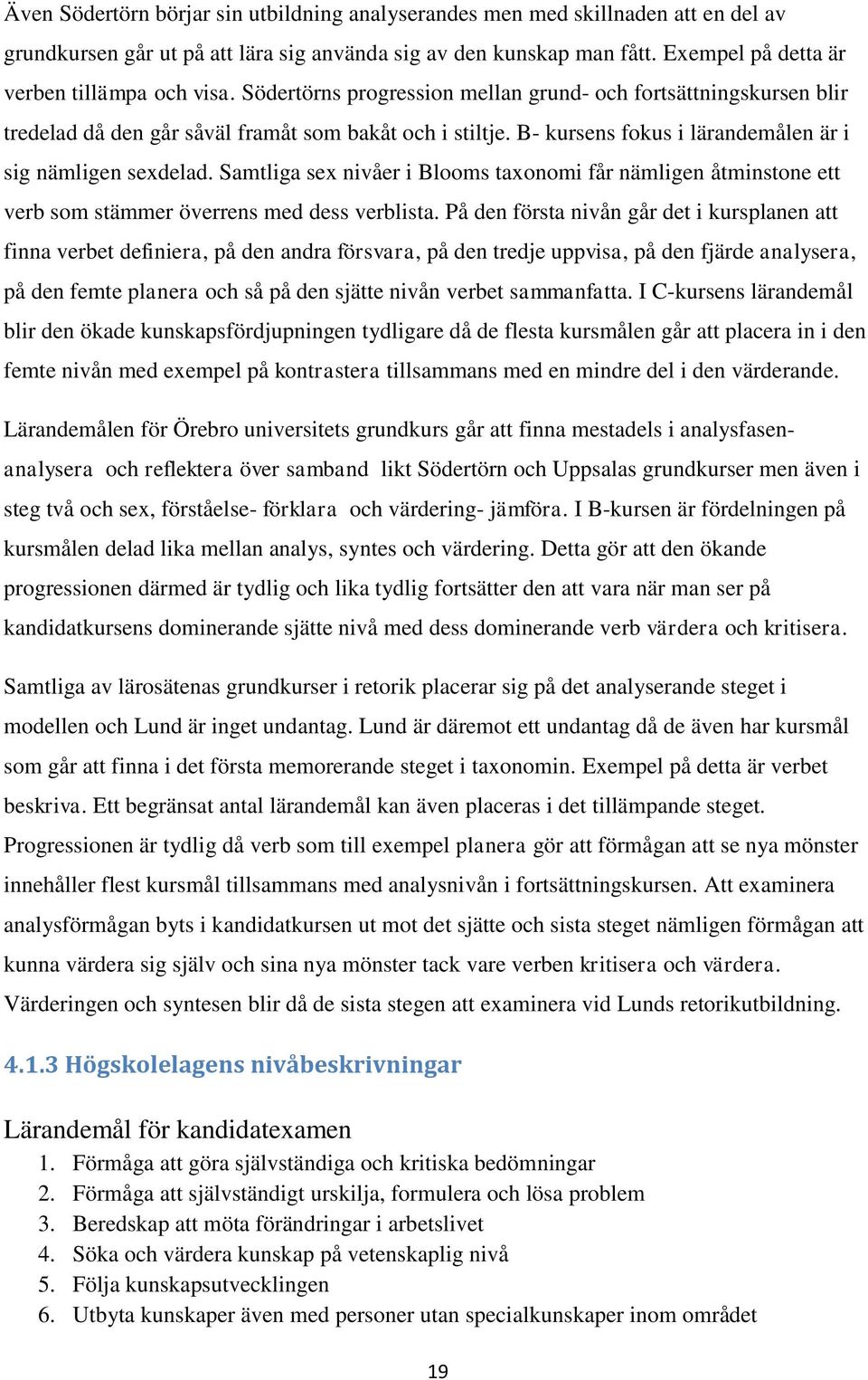 B- kursens fokus i lärandemålen är i sig nämligen sexdelad. Samtliga sex nivåer i Blooms taxonomi får nämligen åtminstone ett verb som stämmer överrens med dess verblista.