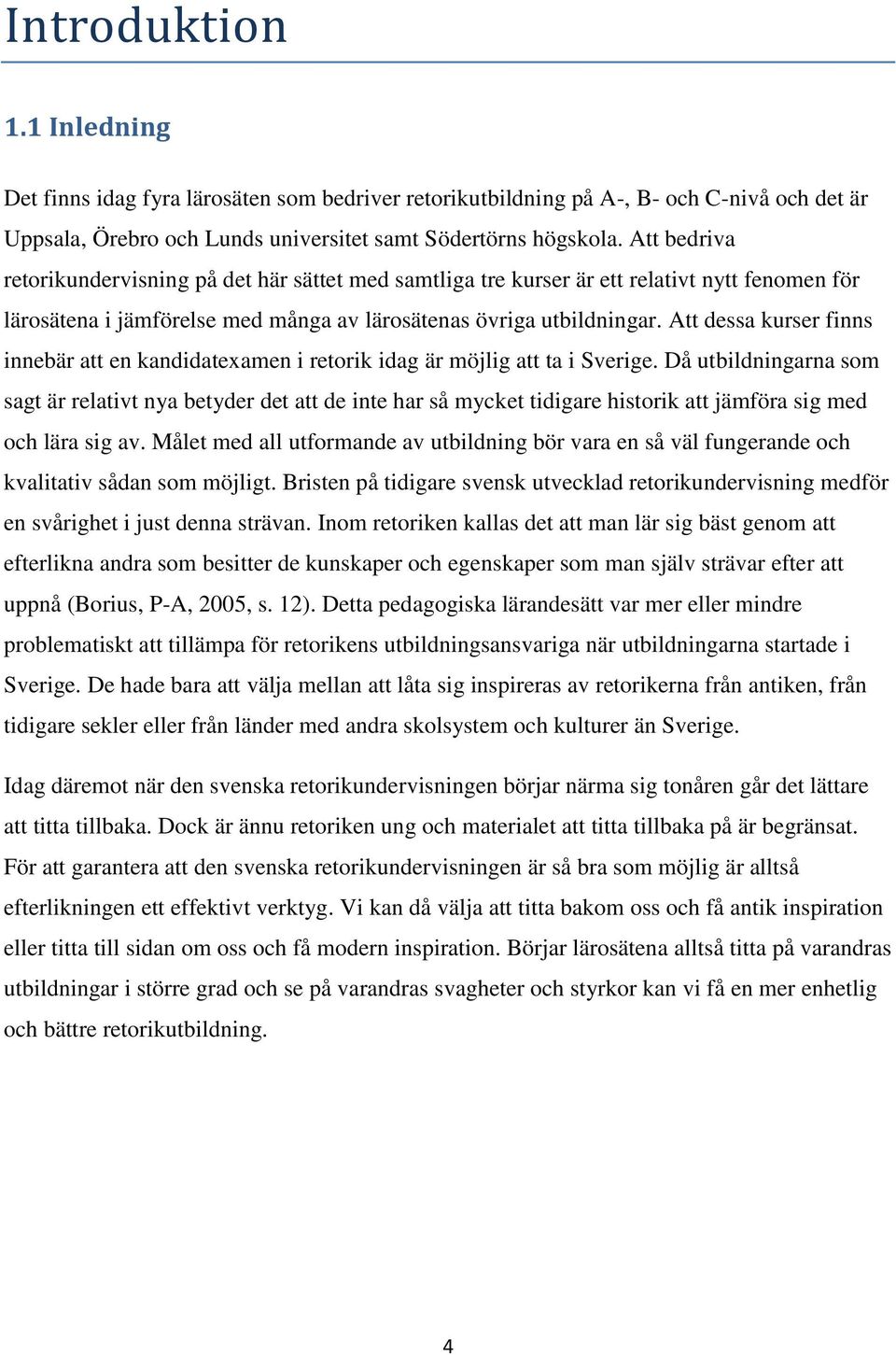 Att dessa kurser finns innebär att en kandidatexamen i retorik idag är möjlig att ta i Sverige.