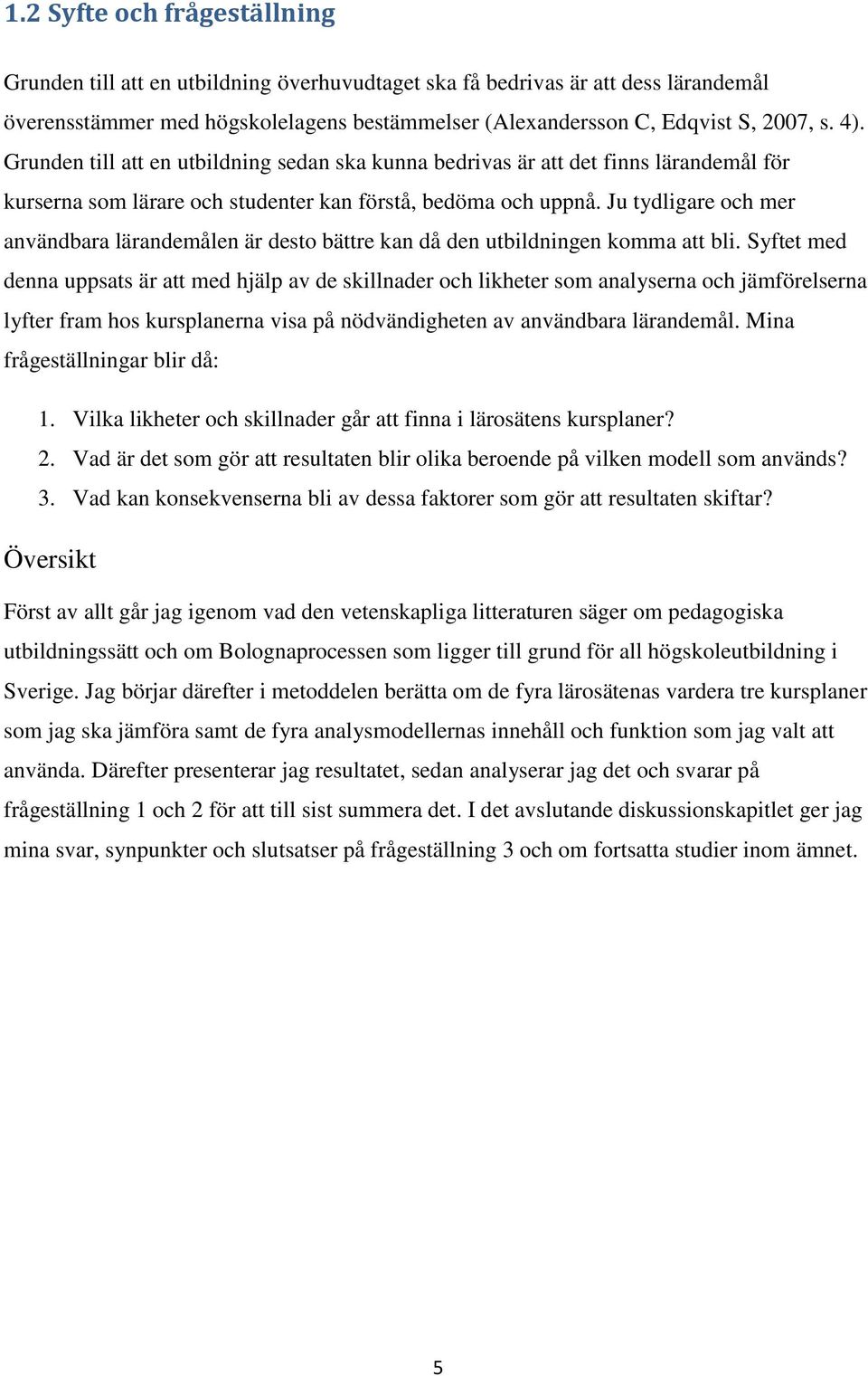 Ju tydligare och mer användbara lärandemålen är desto bättre kan då den utbildningen komma att bli.