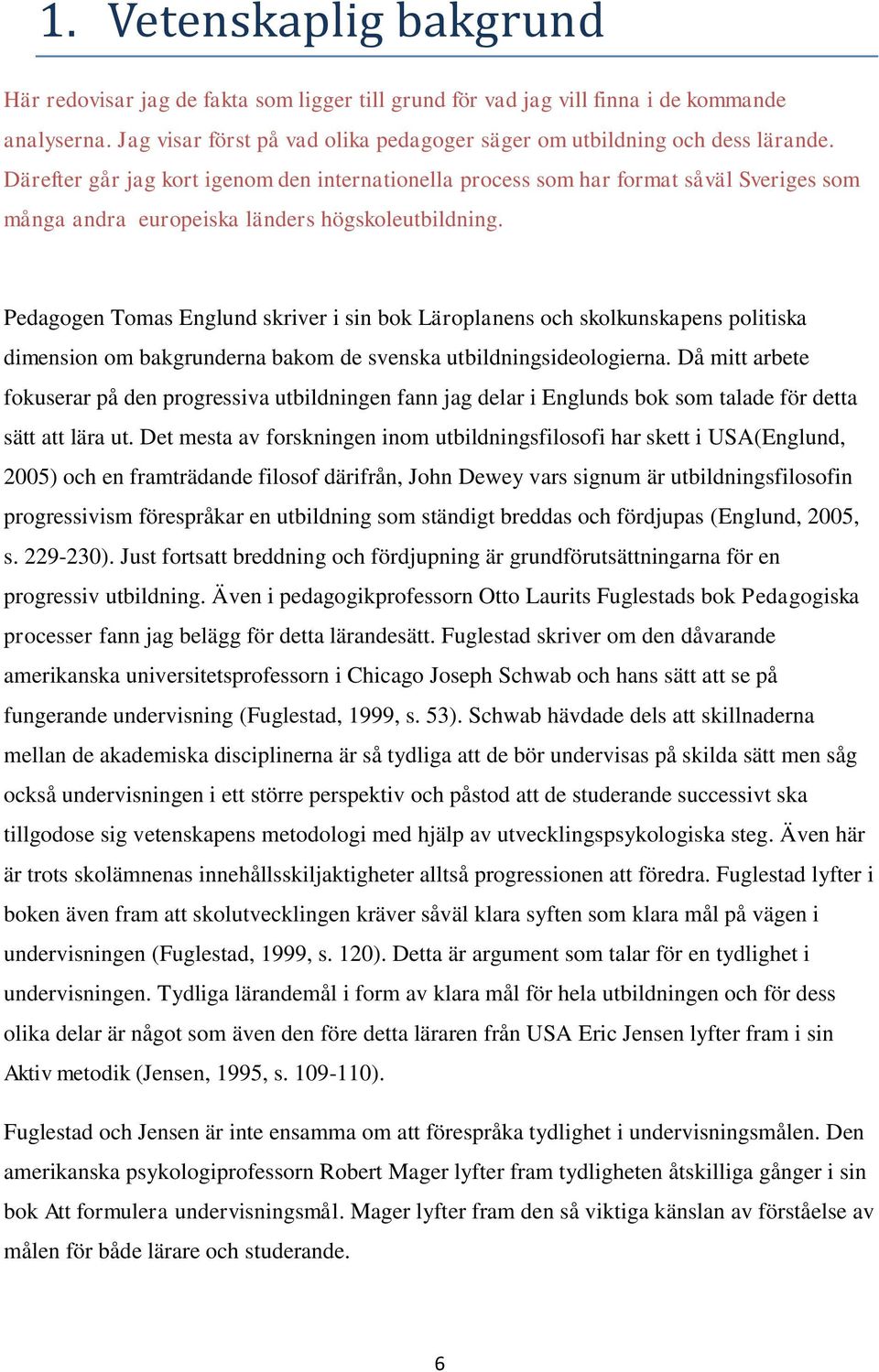 Pedagogen Tomas Englund skriver i sin bok Läroplanens och skolkunskapens politiska dimension om bakgrunderna bakom de svenska utbildningsideologierna.