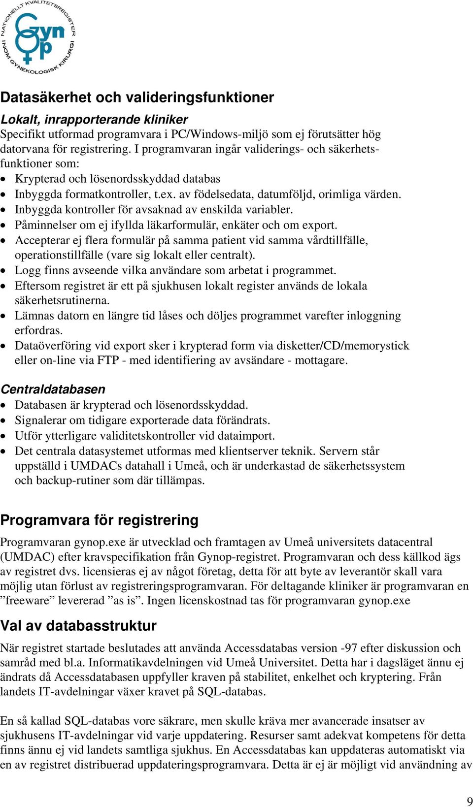 Inbyggda kontroller för avsaknad av enskilda variabler. Påminnelser om ej ifyllda läkarformulär, enkäter och om export.