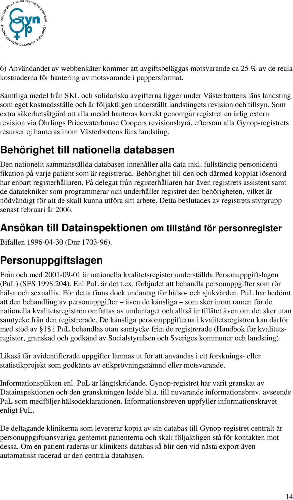 Som extra säkerhetsåtgärd att alla medel hanteras korrekt genomgår registret en årlig extern revision via Öhrlings Pricewaterhouse Coopers revisionsbyrå, eftersom alla Gynop-registrets resurser ej