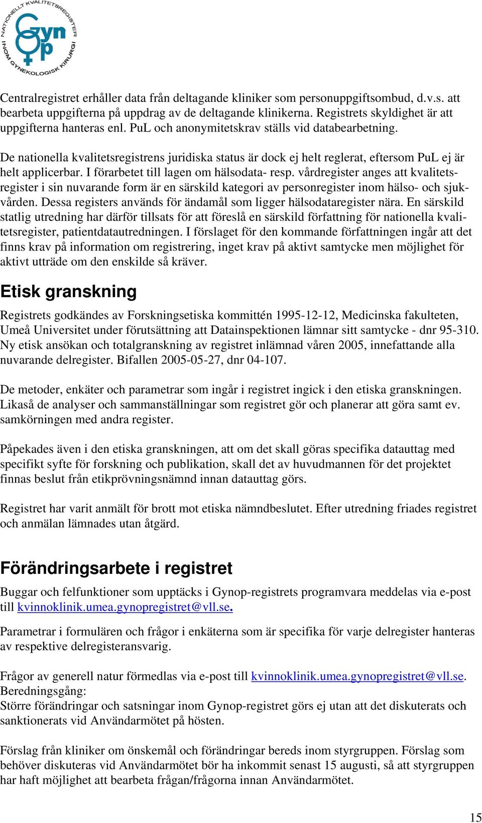 De nationella kvalitetsregistrens juridiska status är dock ej helt reglerat, eftersom PuL ej är helt applicerbar. I förarbetet till lagen om hälsodata- resp.