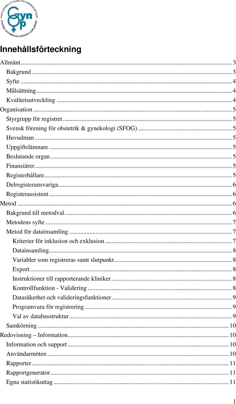 .. 6 Metodens syfte... 7 Metod för datainsamling... 7 Kriterier för inklusion och exklusion... 7 Datainsamling... 8 Variabler som registreras samt slutpunkt... 8 Export.