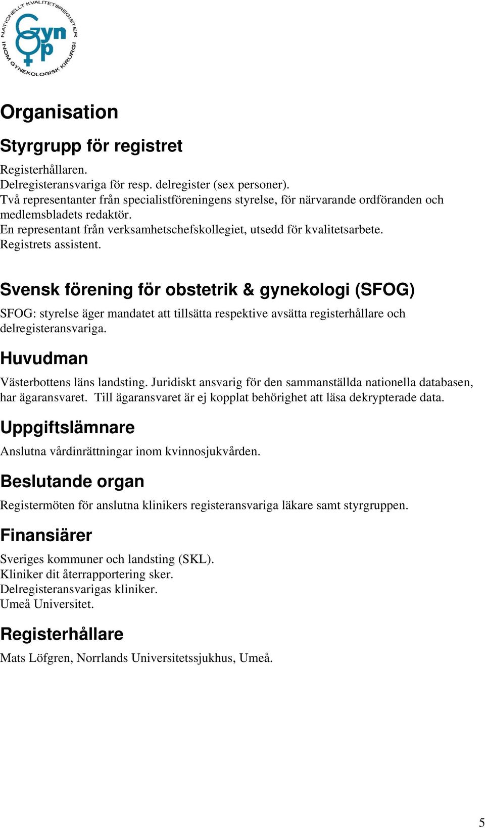 Registrets assistent. Svensk förening för obstetrik & gynekologi (SFOG) SFOG: styrelse äger mandatet att tillsätta respektive avsätta registerhållare och delregisteransvariga.