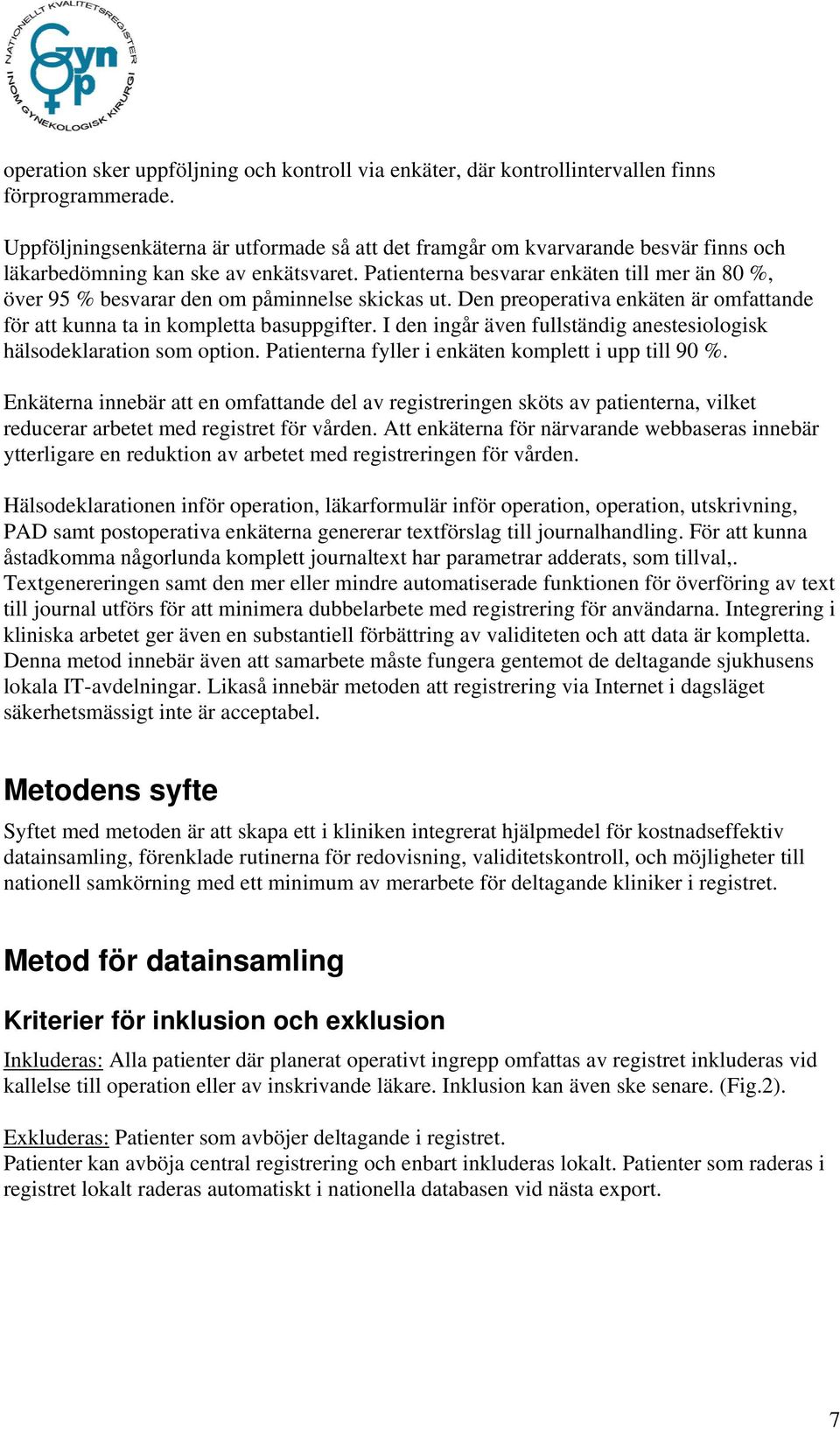 Patienterna besvarar enkäten till mer än 80 %, över 95 % besvarar den om påminnelse skickas ut. Den preoperativa enkäten är omfattande för att kunna ta in kompletta basuppgifter.